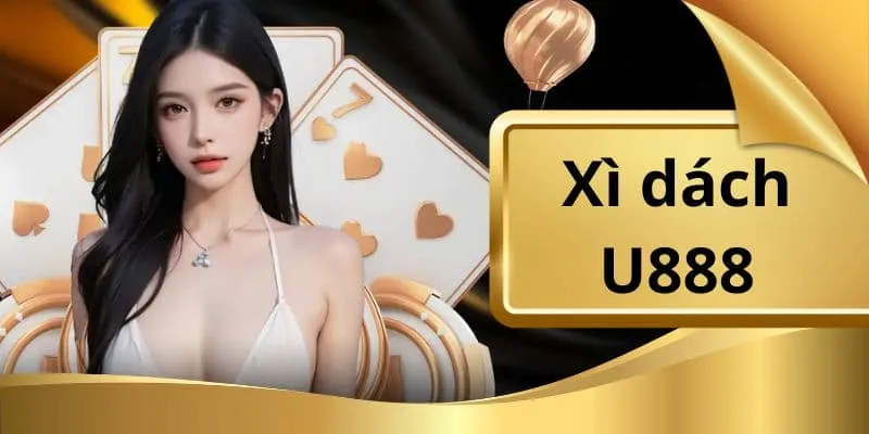 Khám phá một vài thông tin liên quan về game bài Xì Dách tại U888