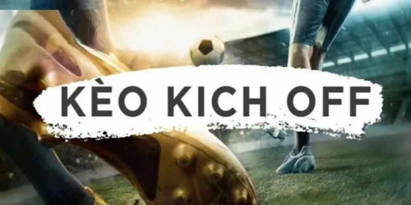 Kèo kickoff là một trong những hình thức cược hấp dẫn trong bóng đá