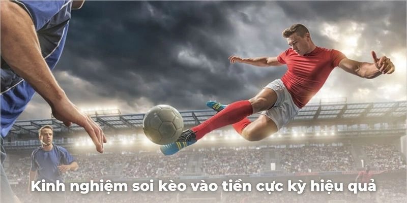 Kinh nghiệm soi kèo vào tiền cực kỳ hiệu quả, mau thắng đậm