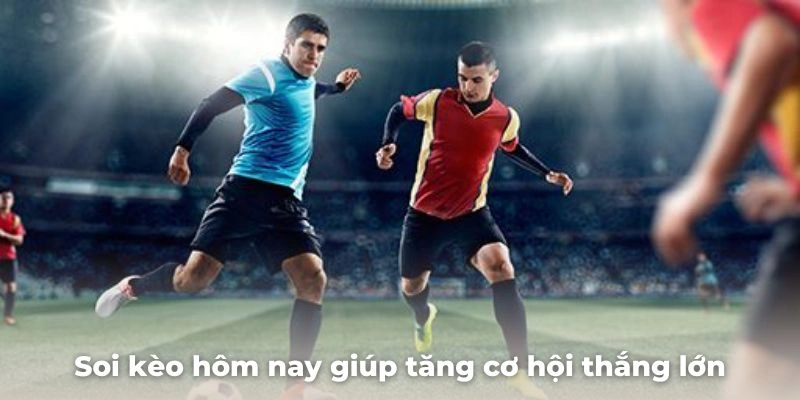 Soi kèo hôm nay giúp người chơi tăng cơ hội thắng lớn 2025