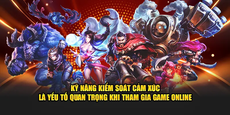 Kỹ năng kiểm soát cảm xúc là yếu tố quan trọng khi tham gia game online