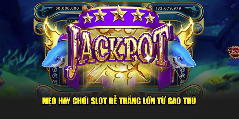 Mẹo hay chơi slot dễ thắng lớn từ cao thủ