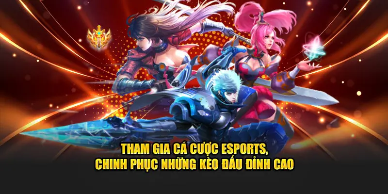 Tham gia cá cược Esports, chinh phục những kèo đấu đỉnh cao